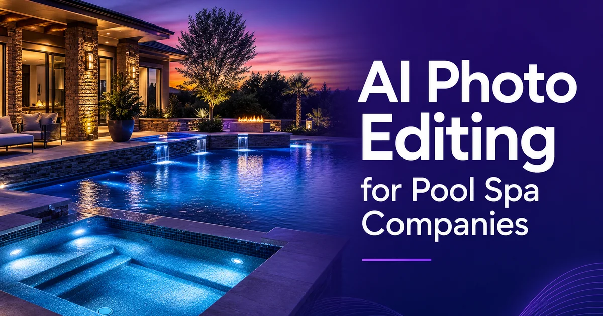 AI Photo Editing for Pool & Spa Companies: Installation Showcases, Maintenance Docs, and Marketing