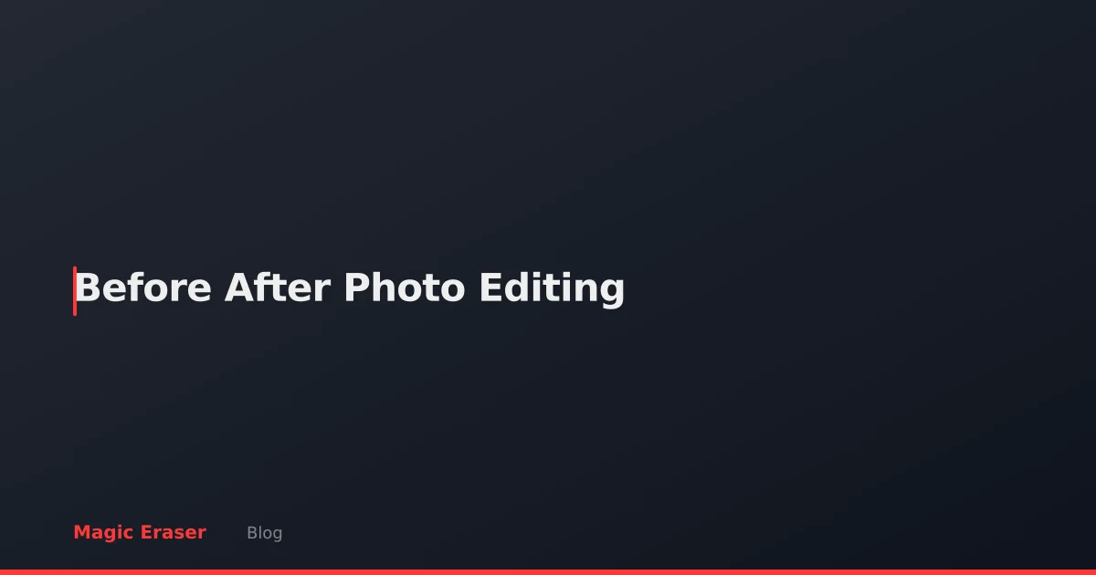 Before & After Photo Editing: How to Create Compelling Comparison Images