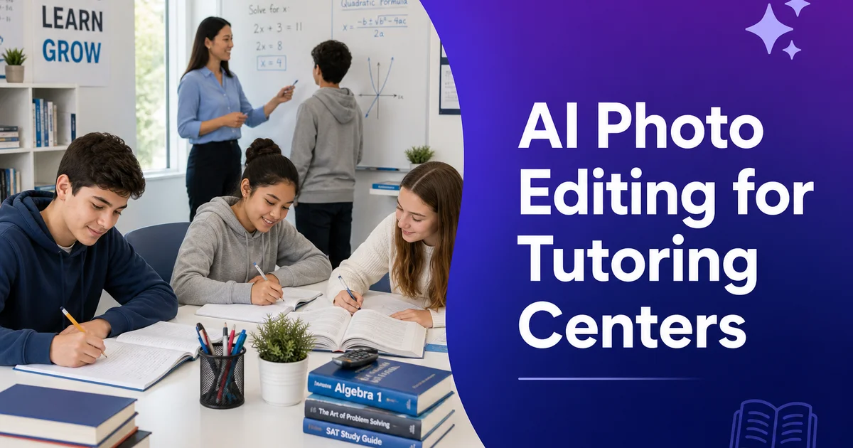 AI Photo Editing for Tutoring Centers: Facility Photos, Social Media, and Enrollment Materials