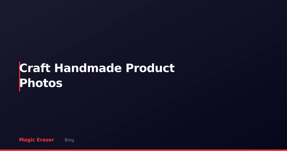 Craft & Handmade Product Photos: AI Editing for Etsy and Craft Fairs