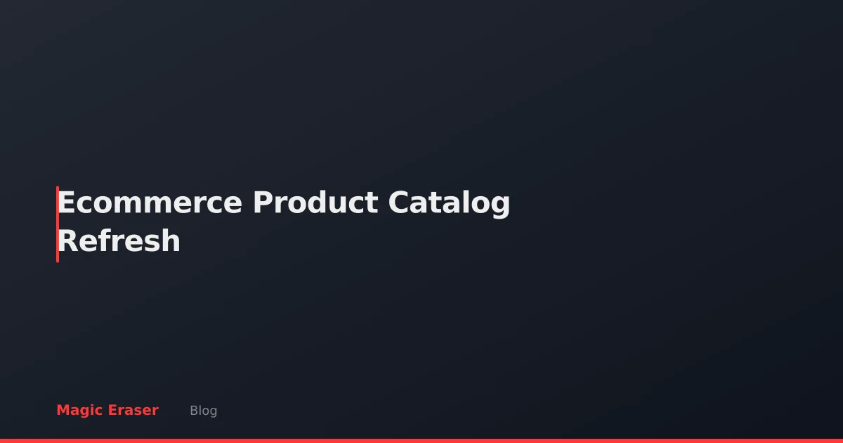 E-commerce Product Catalog Refresh: Update Your Photos for Better Sales