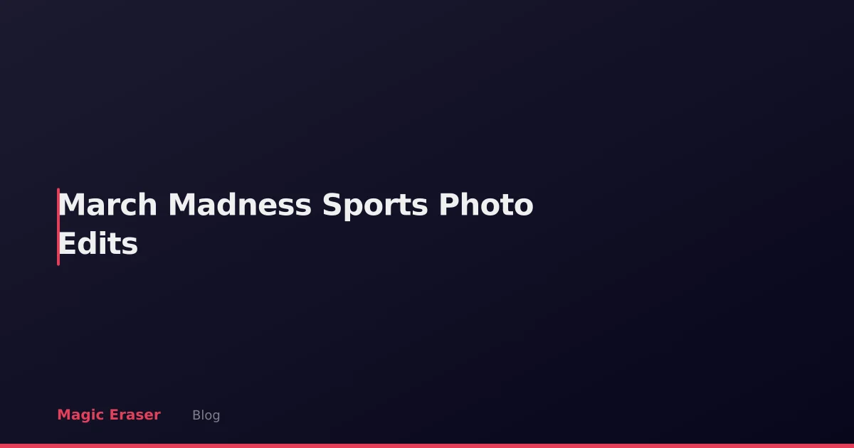 March Madness Sports Photo Edits: AI Workflows for Game-Day Content
