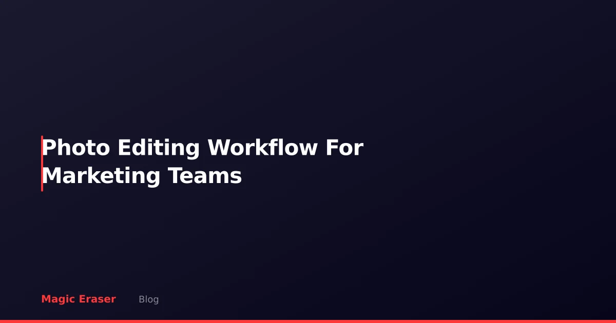 Photo Editing Workflow for Marketing Teams: From Brief to Published